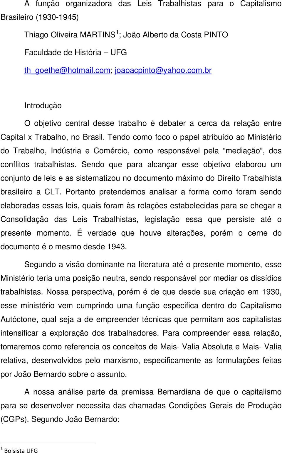 Tendo como foco o papel atribuído ao Ministério do Trabalho, Indústria e Comércio, como responsável pela mediação, dos conflitos trabalhistas.