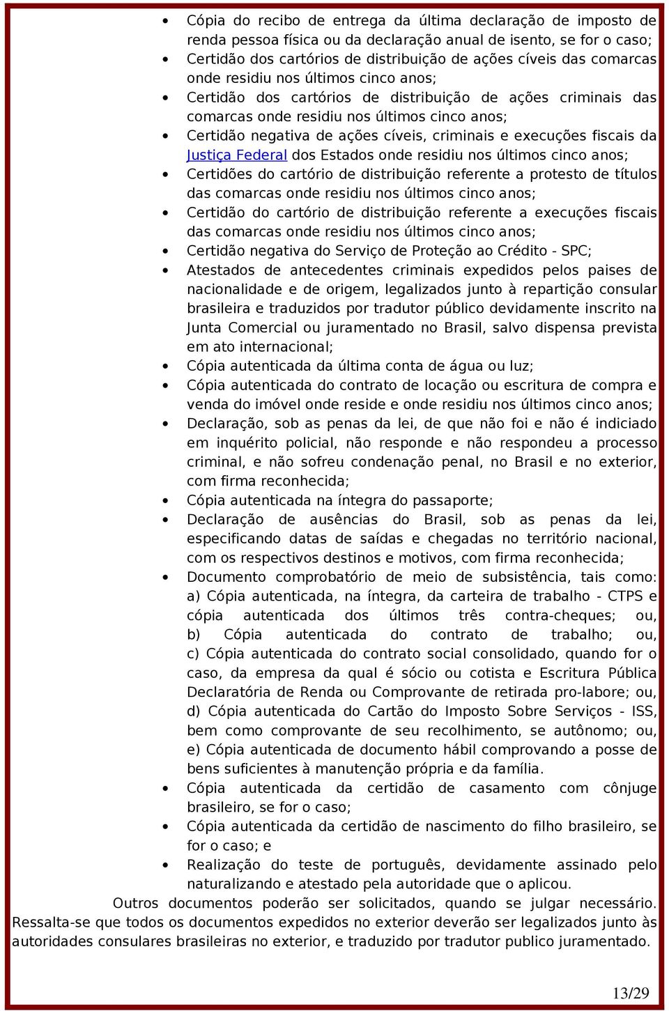 execuções fiscais da Justiça Federal dos Estados onde residiu nos últimos cinco anos; Certidões do cartório de distribuição referente a protesto de títulos das comarcas onde residiu nos últimos cinco