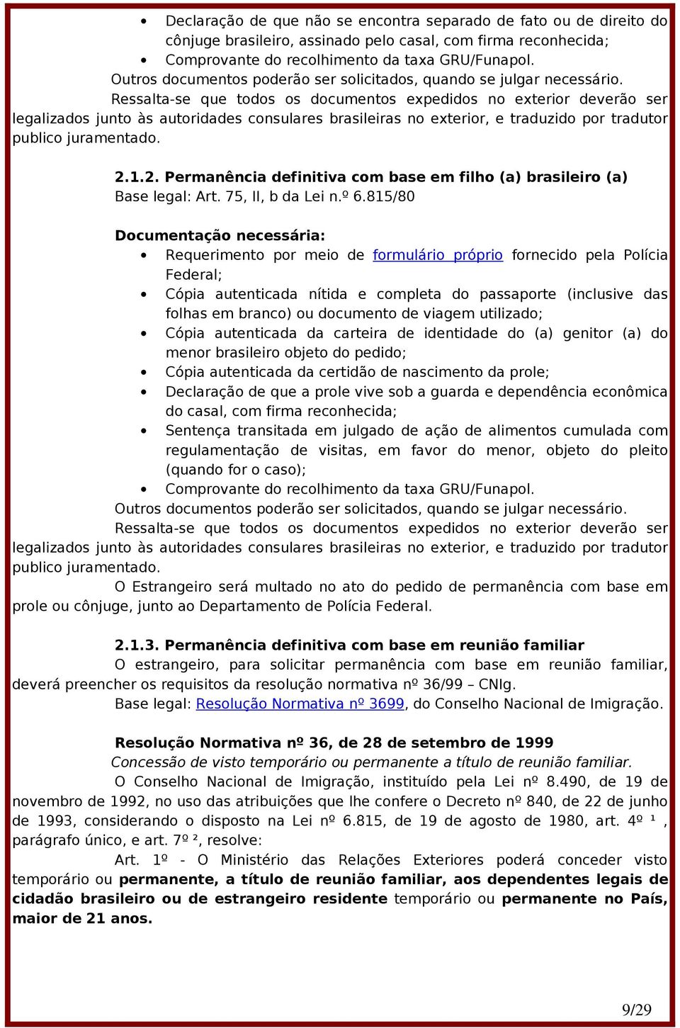 Ressalta-se que todos os documentos expedidos no exterior deverão ser legalizados junto às autoridades consulares brasileiras no exterior, e traduzido por tradutor publico juramentado. 2.