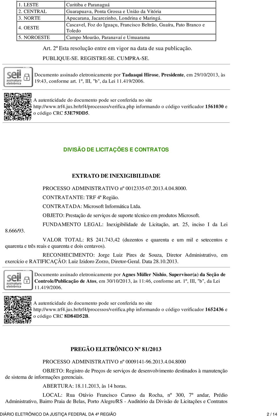 Documento assinado eletronicamente por Tadaaqui Hirose, Presidente, em 29/10/2013, às 19:43, conforme art. 1º, III, "b", da Lei 11.419/2006. http://www.trf4.jus.br/trf4/processos/verifica.