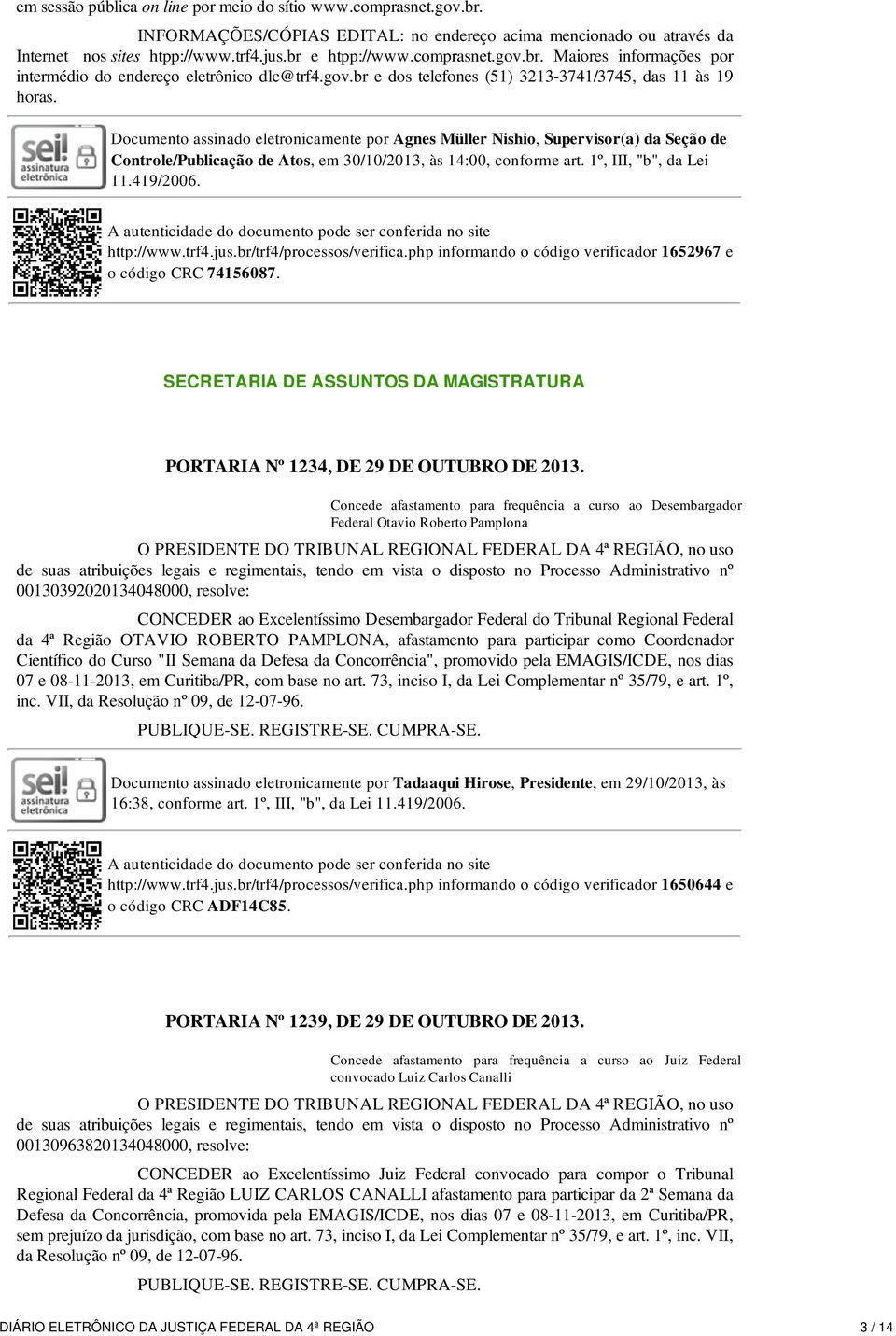 Documento assinado eletronicamente por Agnes Müller Nishio, Supervisor(a) da Seção de Controle/Publicação de Atos, em 30/10/2013, às 14:00, conforme art. 1º, III, "b", da Lei 11.419/2006. http://www.