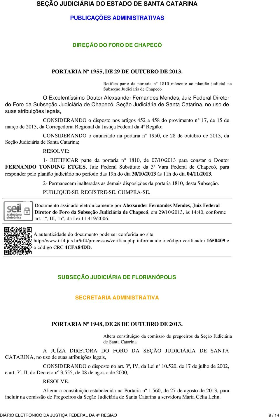 Judiciária de Chapecó, Seção Judiciária de Santa Catarina, no uso de suas atribuições legais, CONSIDERANDO o disposto nos artigos 452 a 458 do provimento n 17, de 15 de março de 2013, da Corregedoria