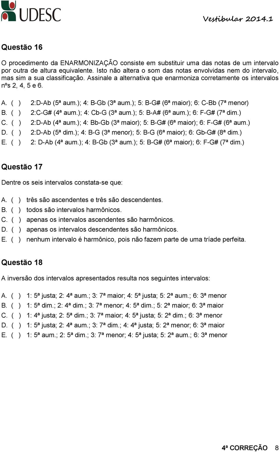 ); 4: B-Gb (3ª aum.); 5: B-G# (6ª maior); 6: C-Bb (7ª menor) B. ( ) 2:C-G# (4ª aum.); 4: Cb-G (3ª aum.); 5: B-A# (6ª aum.); 6: F-G# (7ª dim.) C. ( ) 2:D-Ab (4ª aum.