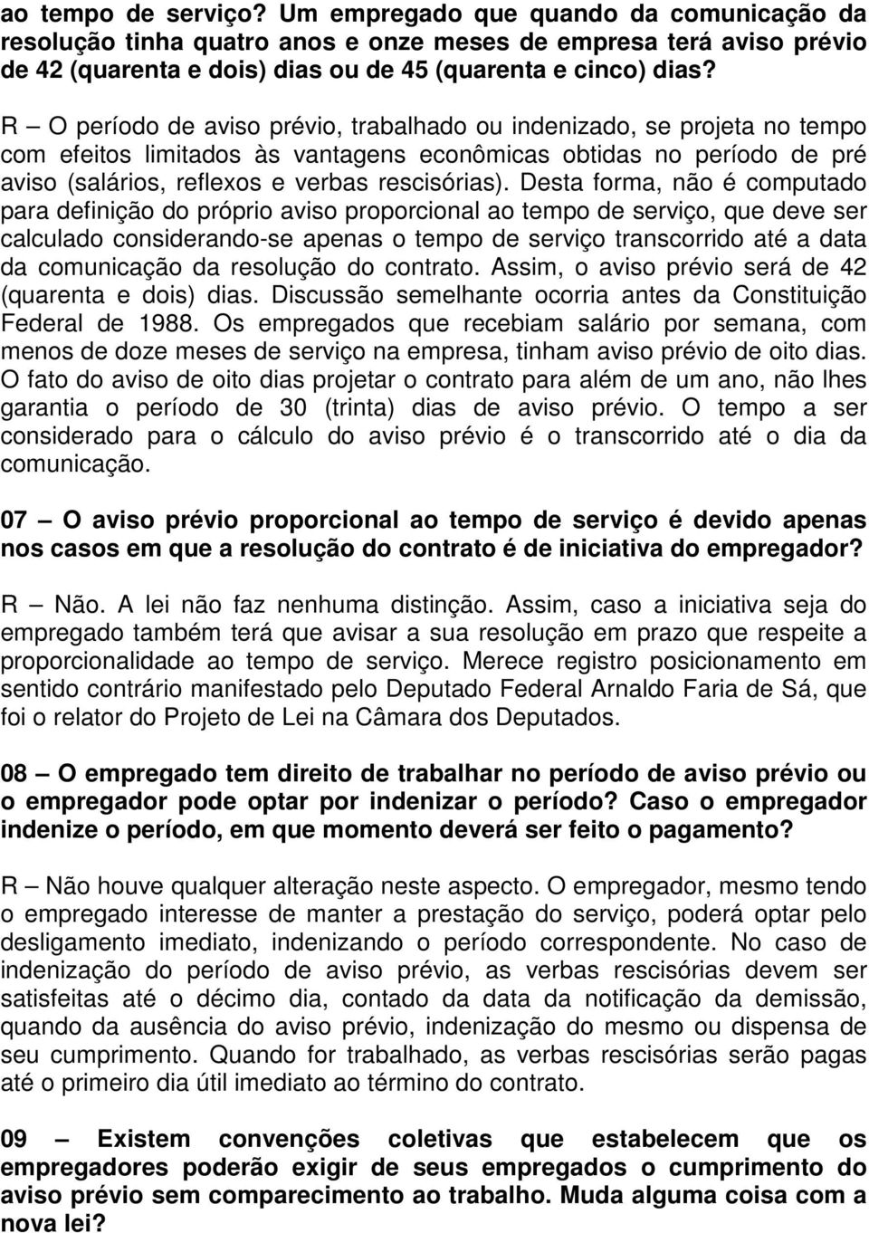 Desta forma, não é computado para definição do próprio aviso proporcional ao tempo de serviço, que deve ser calculado considerando-se apenas o tempo de serviço transcorrido até a data da comunicação