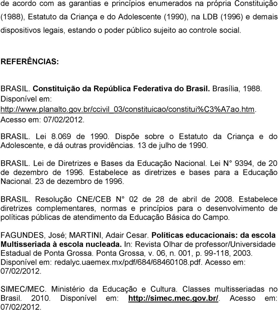 Acesso em: 07/02/2012. BRASIL. Lei 8.069 de 1990. Dispõe sobre o Estatuto da Criança e do Adolescente, e dá outras providências. 13 de julho de 1990. BRASIL. Lei de Diretrizes e Bases da Educação Nacional.