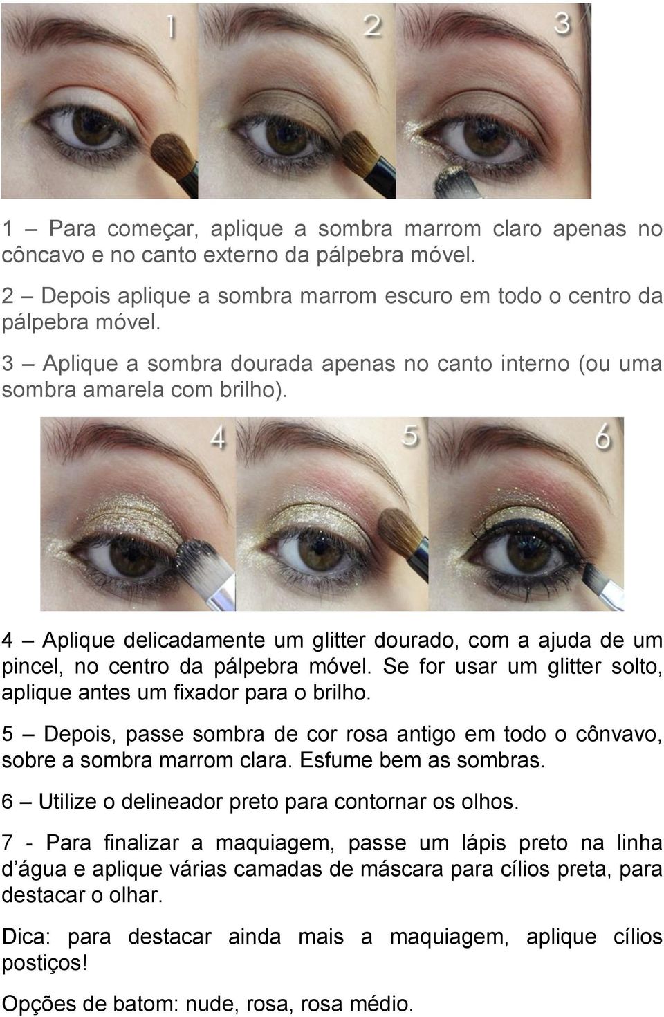 Se for usar um glitter solto, aplique antes um fixador para o brilho. 5 Depois, passe sombra de cor rosa antigo em todo o cônvavo, sobre a sombra marrom clara. Esfume bem as sombras.