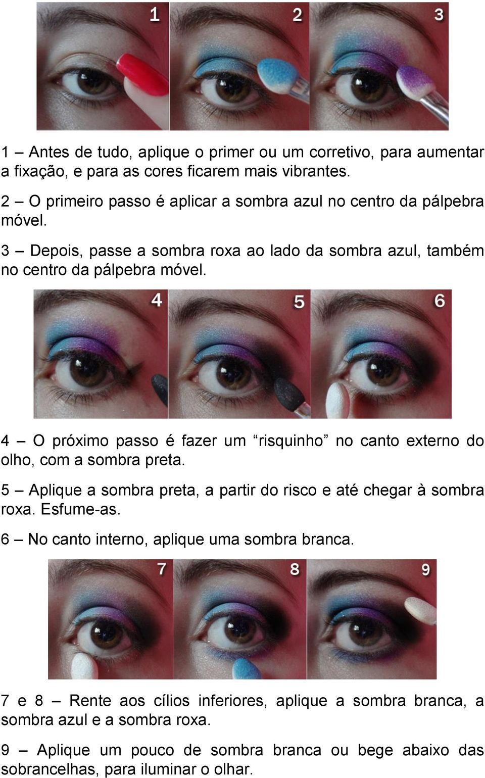 4 O próximo passo é fazer um risquinho no canto externo do olho, com a sombra preta. 5 Aplique a sombra preta, a partir do risco e até chegar à sombra roxa. Esfume-as.