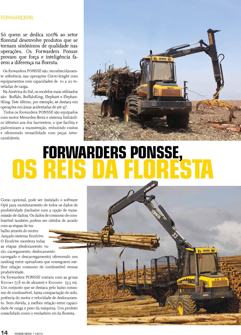 Os forwarders PONSSE são, reconhecidamente referência nas operações Cut-to-lenght com equipamentos com capacidades de 10 a 20 toneladas de carga.