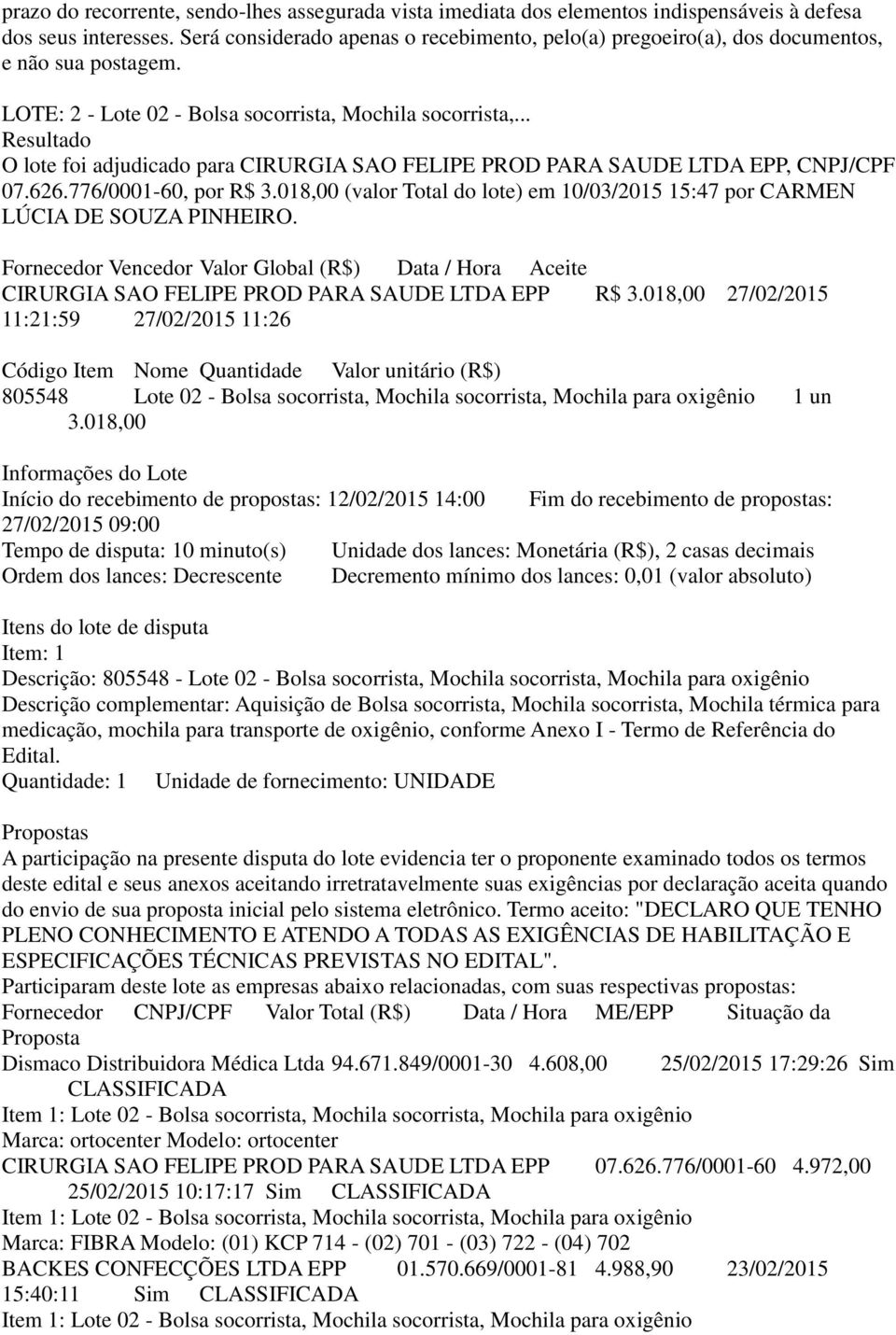 .. Resultado O lote foi adjudicado para CIRURGIA SAO FELIPE PROD PARA SAUDE LTDA EPP, CNPJ/CPF 07.626.776/0001-60, por R$ 3.