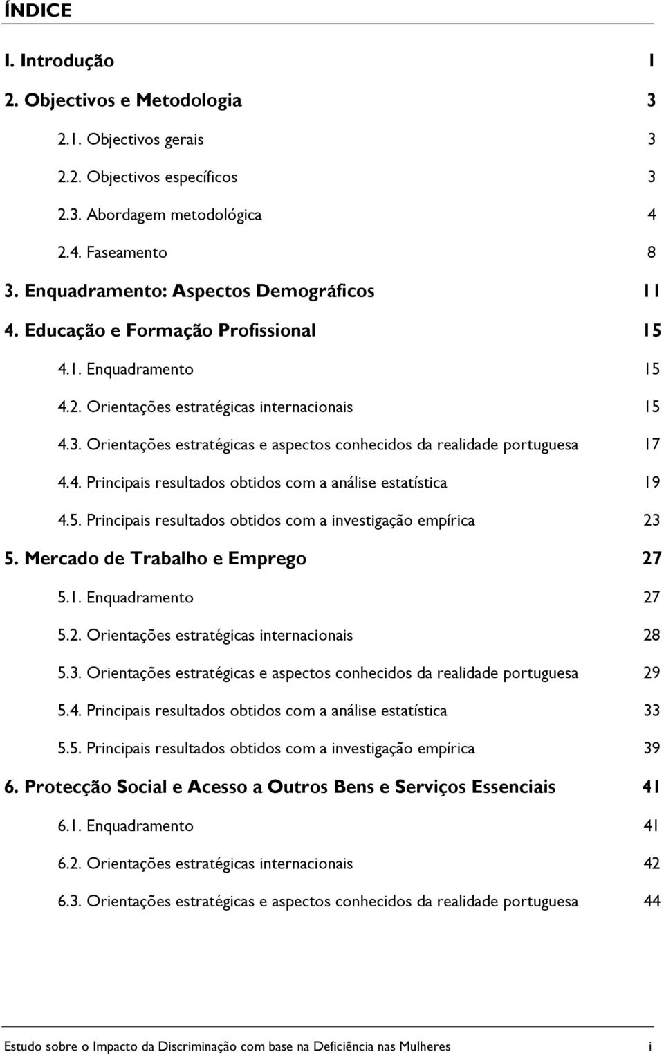 Orientações estratégicas e aspectos conhecidos da realidade portuguesa 17 4.4. Principais resultados obtidos com a análise estatística 19 4.5.
