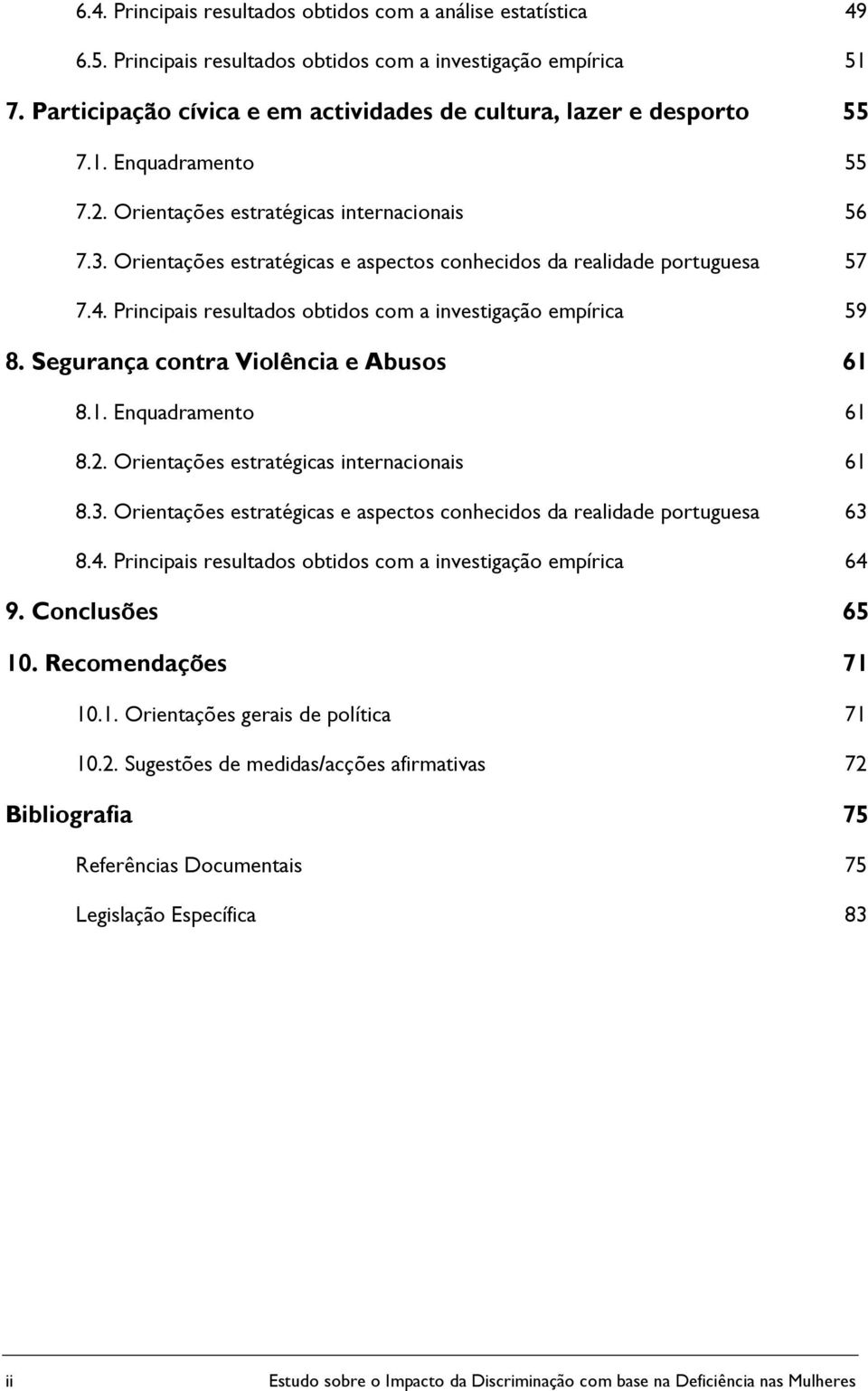 Orientações estratégicas e aspectos conhecidos da realidade portuguesa 57 7.4. Principais resultados obtidos com a investigação empírica 59 8. Segurança contra Violência e Abusos 61 