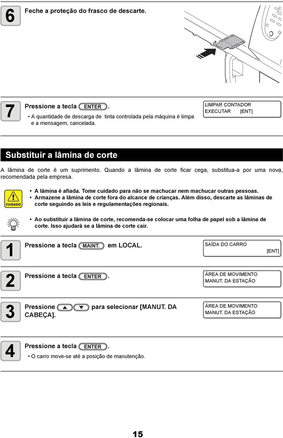 A lâmina é afiada. Tome cuidado para não se machucar nem machucar outras pessoas. Armazene a lâmina de corte fora do alcance de crianças.