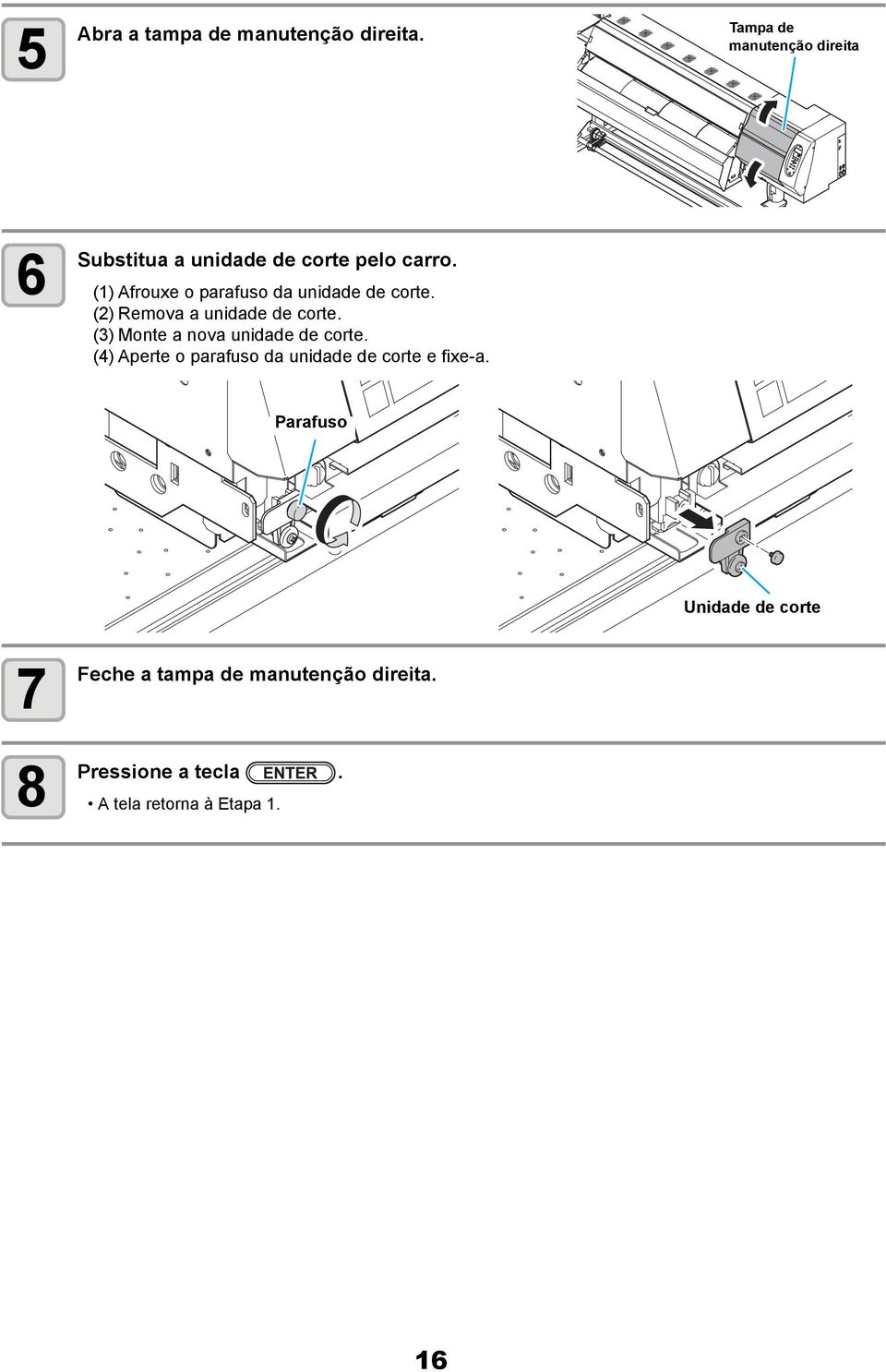 (1) Afrouxe o parafuso da unidade de corte. (2) Remova a unidade de corte.