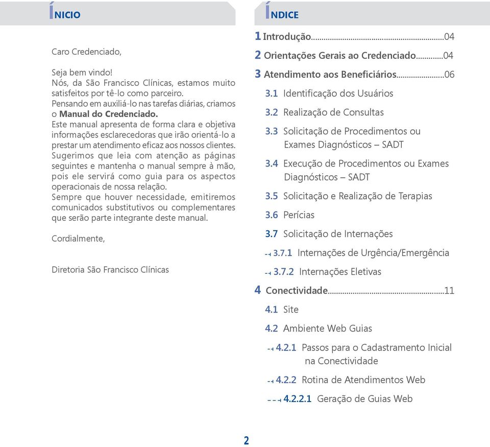 Este manual apresenta de forma clara e objetiva informações esclarecedoras que irão orientá-lo a prestar um atendimento eficaz aos nossos clientes.