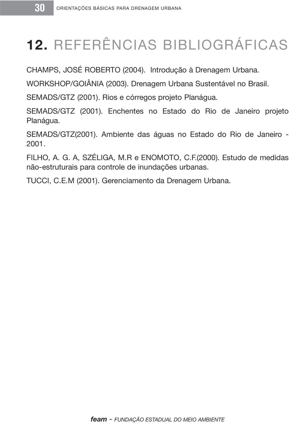 SEMADS/GTZ(2001). Ambiente das águas no Estado do Rio de Janeiro - 2001. FILHO, A. G. A, SZÉLIGA, M.R e ENOMOTO, C.F.(2000).