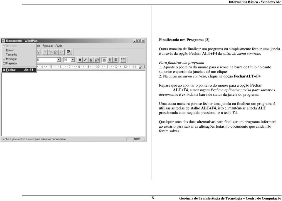 Na caixadomenucontrole, clique na opção FecharALT+F4 Repare que ao apontar o ponteiro do mouse para a opção Fechar ALT+F4,amensagemFecha o aplicativo; avisa para salvar os documentos é exibida na