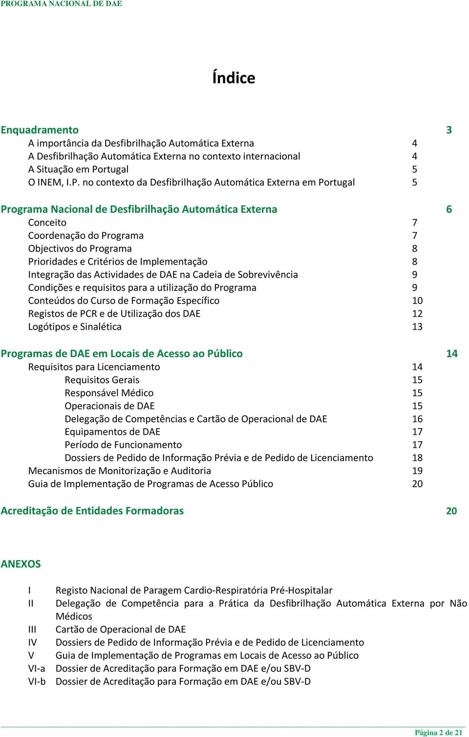 no contexto da Desfibrilhação Automática Externa em Portugal 5 Programa Nacional de Desfibrilhação Automática Externa 6 Conceito 7 Coordenação do Programa 7 Objectivos do Programa 8 Prioridades e