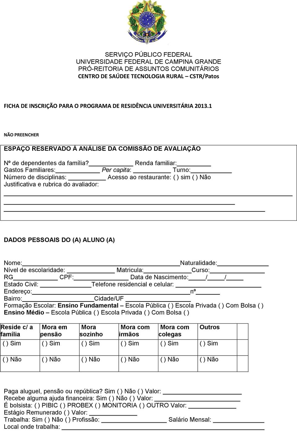 Renda familiar: Gastos Familiares: Per capita: Turno: Número de disciplinas: Acesso ao restaurante: ( ) sim ( ) Não Justificativa e rubrica do avaliador: DADOS PESSOAIS DO (A) ALUNO (A) Nome: