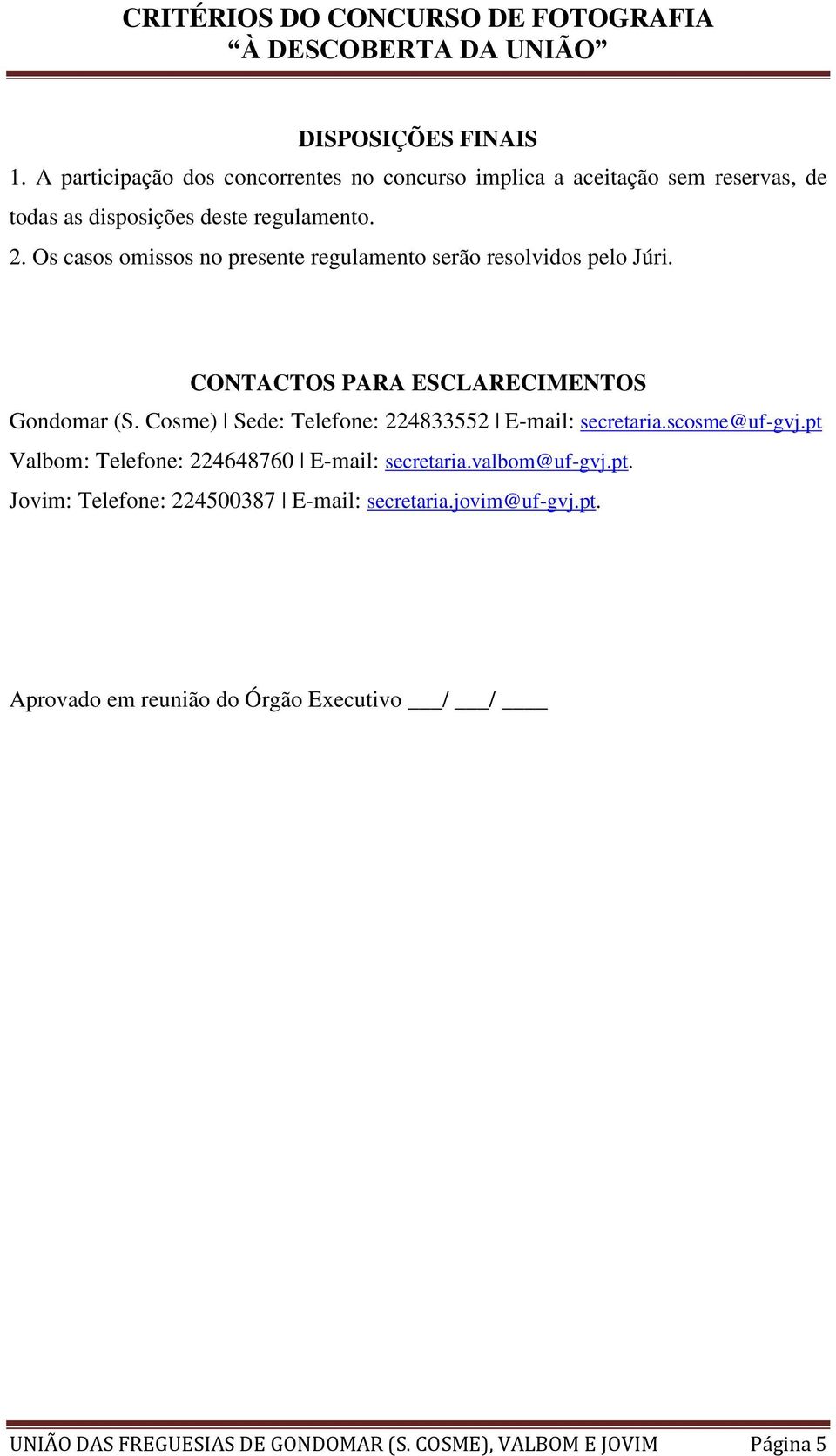 Cosme) Sede: Telefone: 224833552 E-mail: secretaria.scosme@uf-gvj.pt Valbom: Telefone: 224648760 E-mail: secretaria.valbom@uf-gvj.pt. Jovim: Telefone: 224500387 E-mail: secretaria.