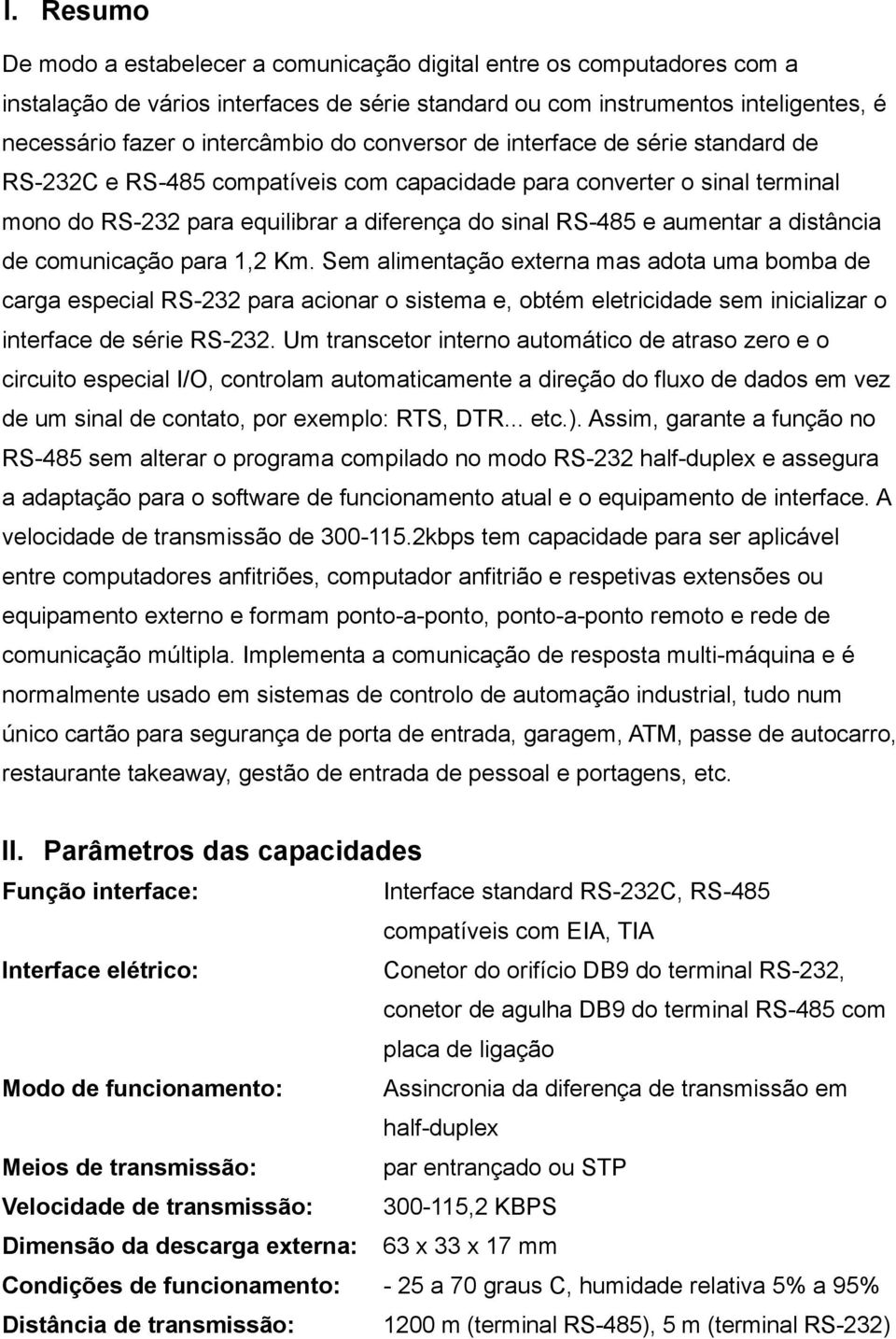 distância de comunicação para 1,2 Km. Sem alimentação externa mas adota uma bomba de carga especial RS-232 para acionar o sistema e, obtém eletricidade sem inicializar o interface de série RS-232.