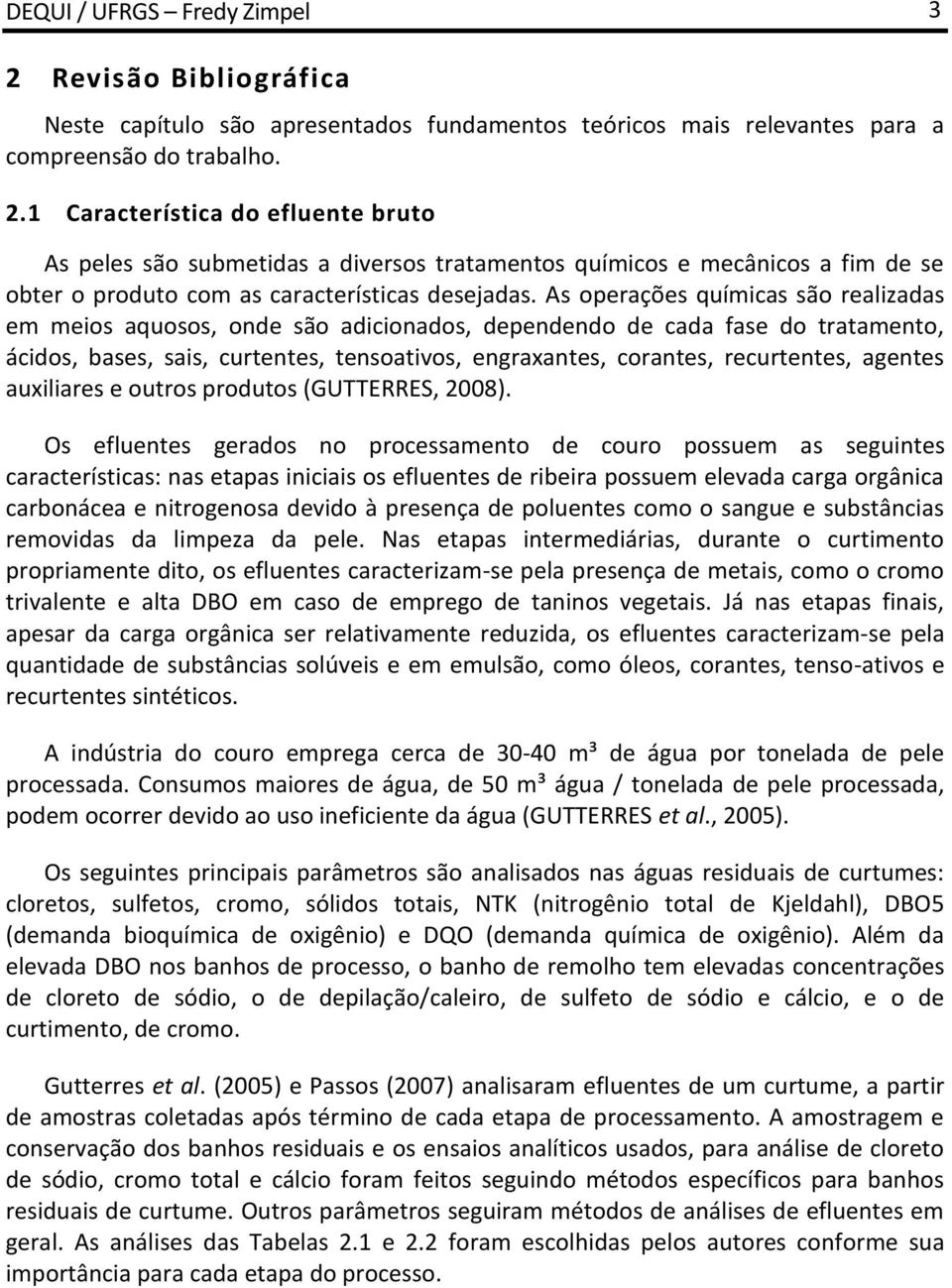 agentes auxiliares e outros produtos (GUTTERRES, 2008).