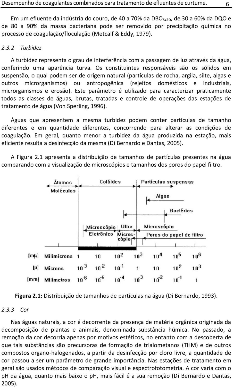 (Metcalf & Eddy, 1979). 2.3.2 Turbidez A turbidez representa o grau de interferência com a passagem de luz através da água, conferindo uma aparência turva.