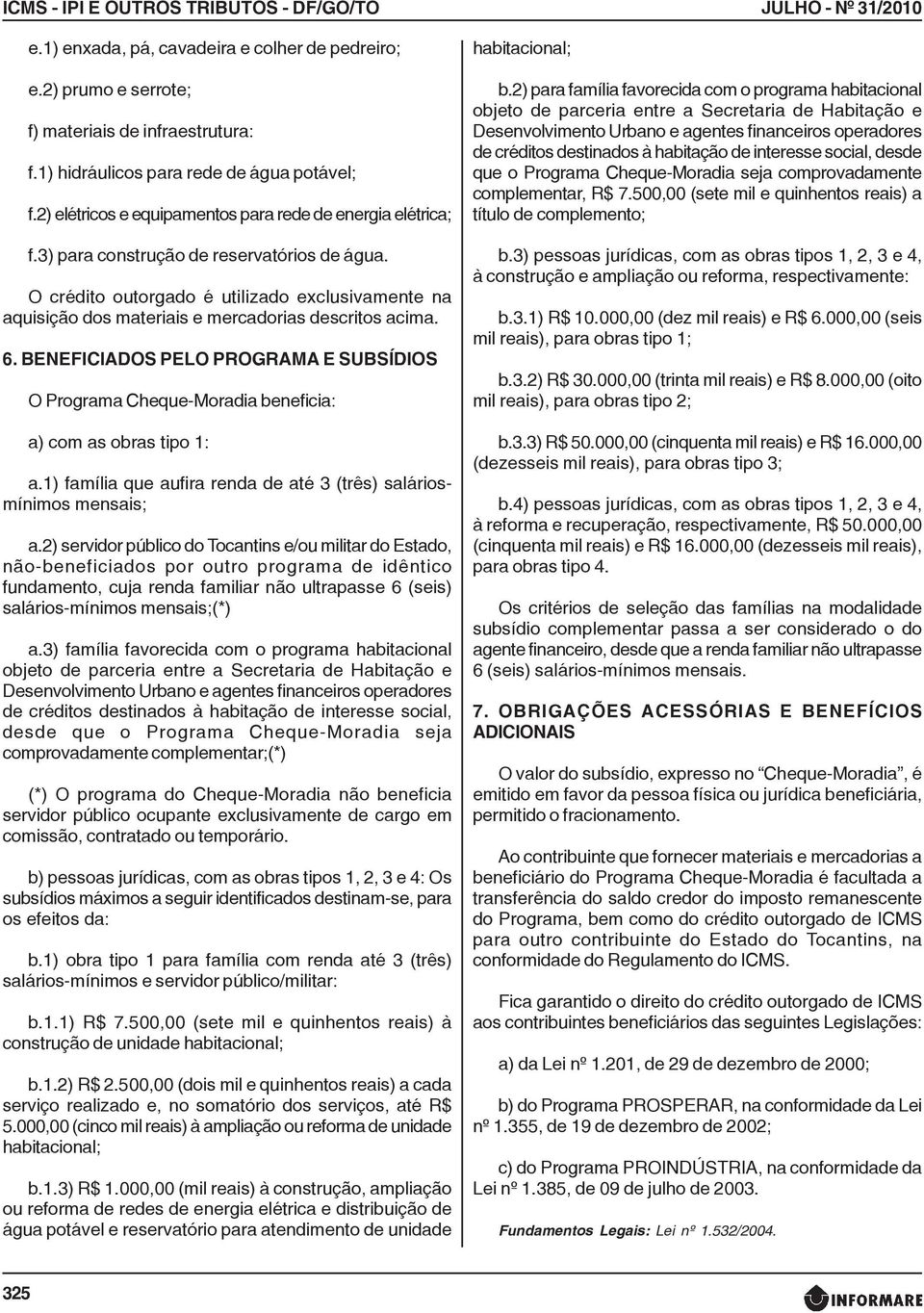 O crédito outorgado é utilizado exclusivamente na aquisição dos materiais e mercadorias descritos acima. 6.