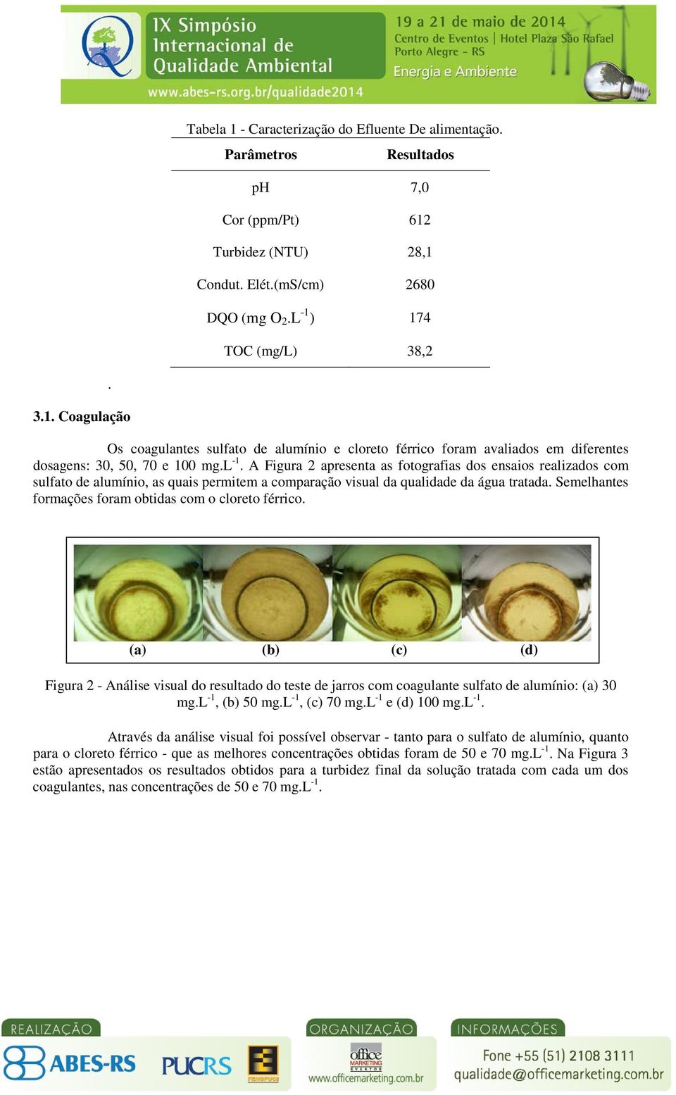 A Figura 2 apresenta as fotografias dos ensaios realizados com sulfato de alumínio, as quais permitem a comparação visual da qualidade da água tratada.