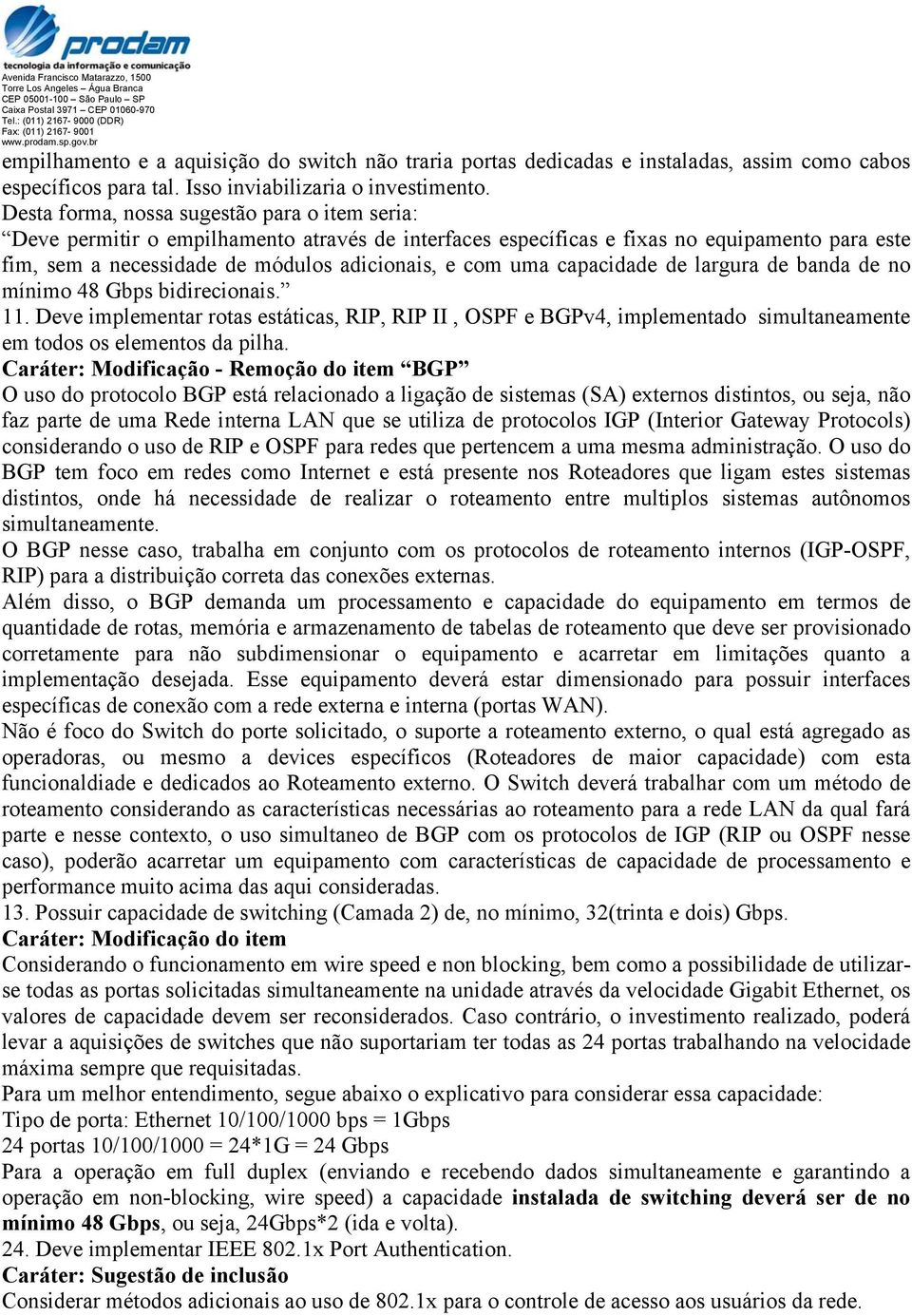 capacidade de largura de banda de no mínimo 48 Gbps bidirecionais. 11. Deve implementar rotas estáticas, RIP, RIP II, OSPF e BGPv4, implementado simultaneamente em todos os elementos da pilha.