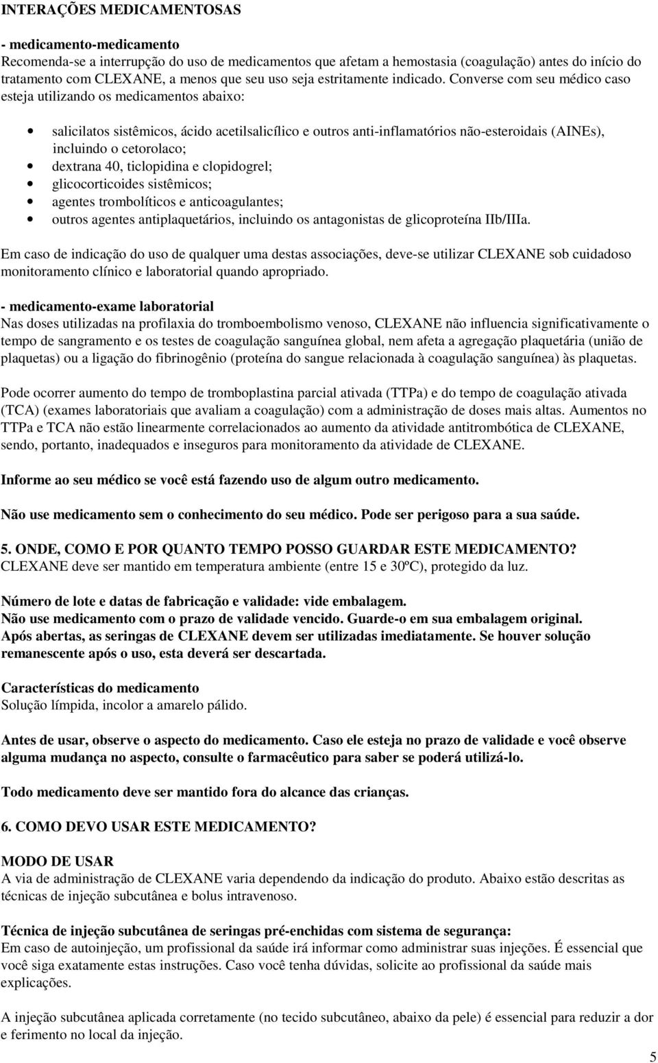 Converse com seu médico caso esteja utilizando os medicamentos abaixo: salicilatos sistêmicos, ácido acetilsalicílico e outros anti-inflamatórios não-esteroidais (AINEs), incluindo o cetorolaco;