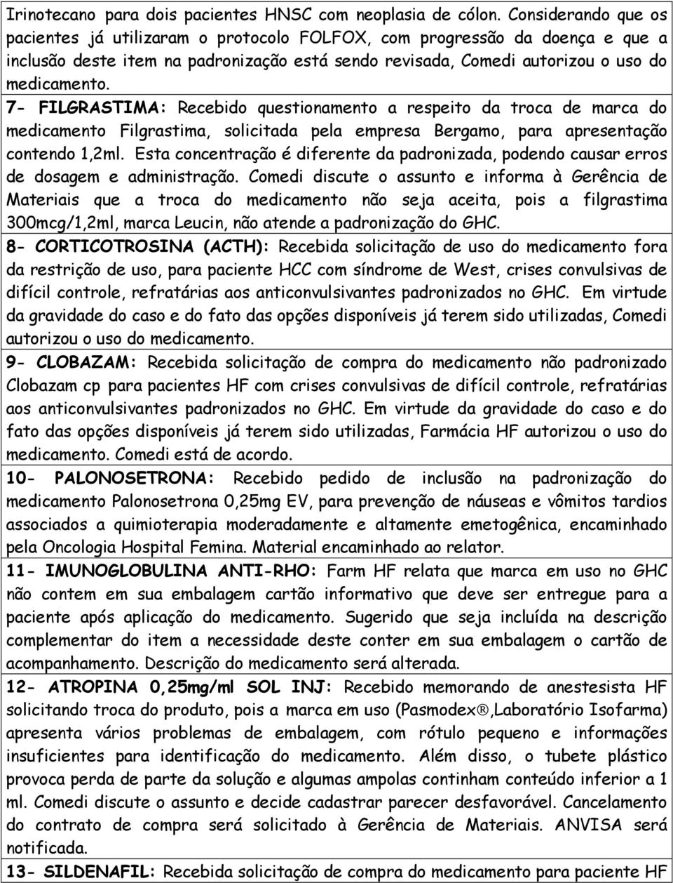7- FILGRASTIMA: Recebido questionamento a respeito da troca de marca do medicamento Filgrastima, solicitada pela empresa Bergamo, para apresentação contendo 1,2ml.