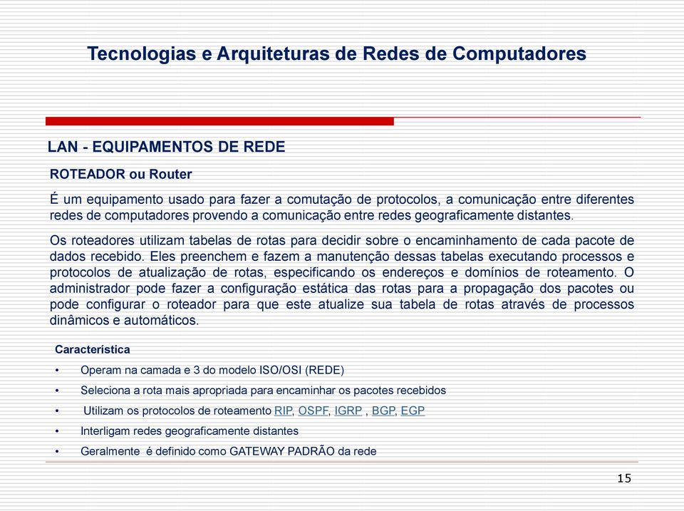 Eles preenchem e fazem a manutenção dessas tabelas executando processos e protocolos de atualização de rotas, especificando os endereços e domínios de roteamento.