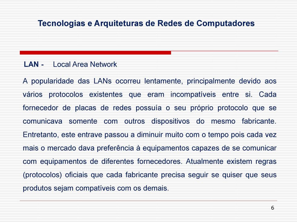 Entretanto, este entrave passou a diminuir muito com o tempo pois cada vez mais o mercado dava preferência à equipamentos capazes de se comunicar com