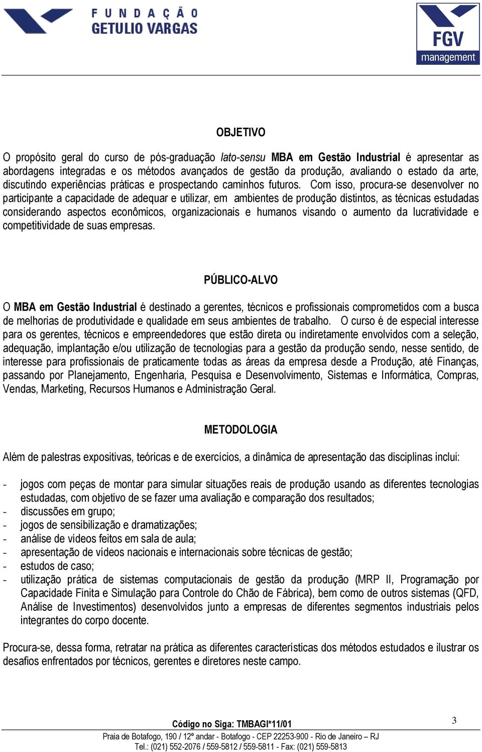 Com isso, procura-se desenvolver no participante a capacidade de adequar e utilizar, em ambientes de produção distintos, as técnicas estudadas considerando aspectos econômicos, organizacionais e