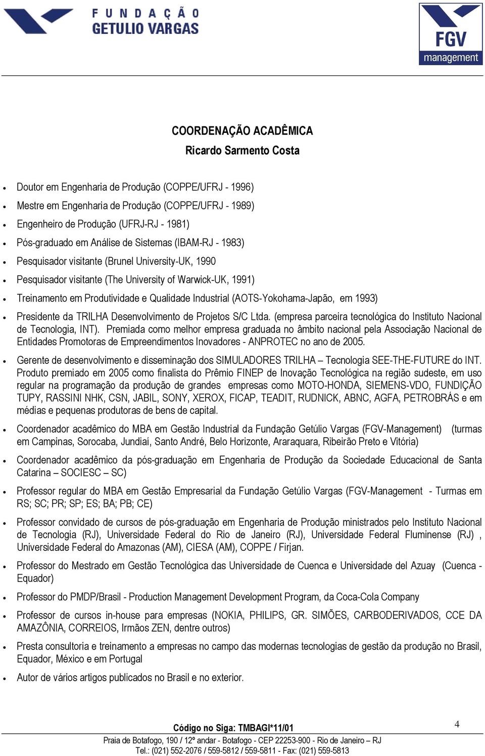 Qualidade Industrial (AOTS-Yokohama-Japão, em 1993) Presidente da TRILHA Desenvolvimento de Projetos S/C Ltda. (empresa parceira tecnológica do Instituto Nacional de Tecnologia, INT).