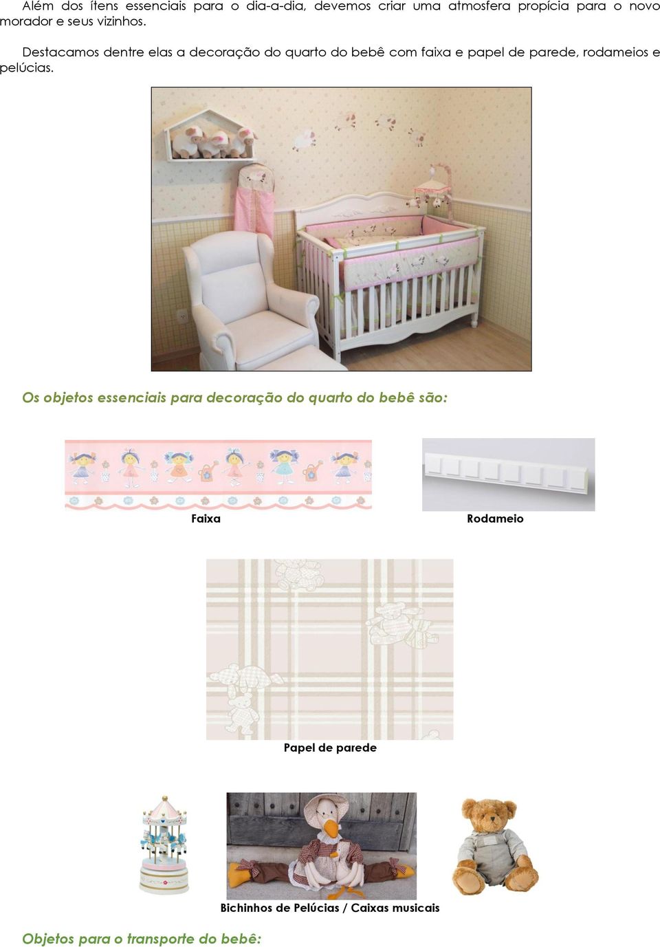 Destacamos dentre elas a decoração do quarto do bebê com faixa e papel de parede, rodameios e