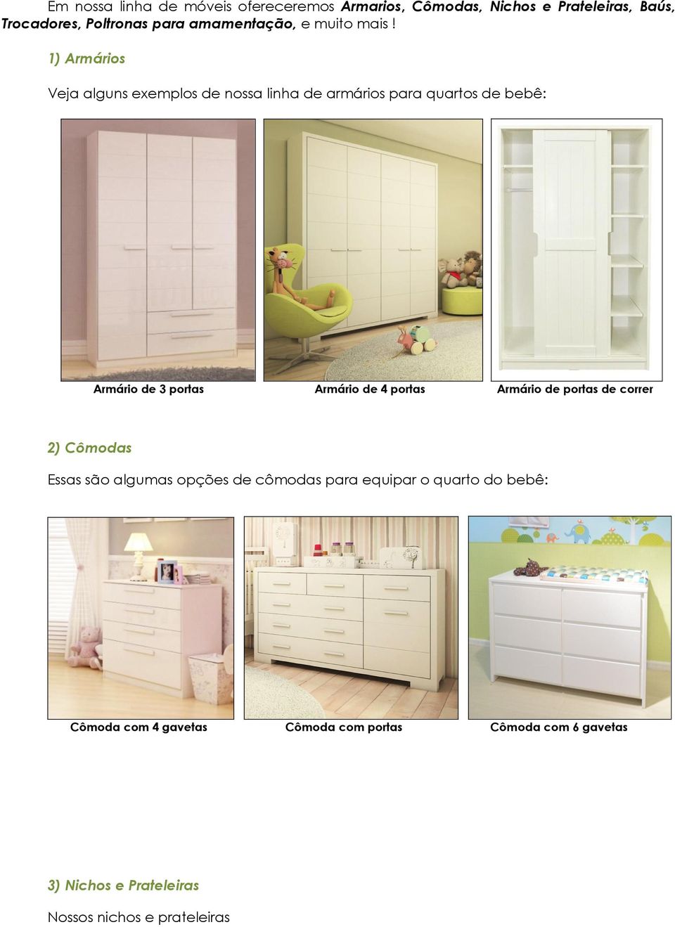 1) Armários Veja alguns exemplos de nossa linha de armários para quartos de bebê: Armário de 3 portas Armário de 4