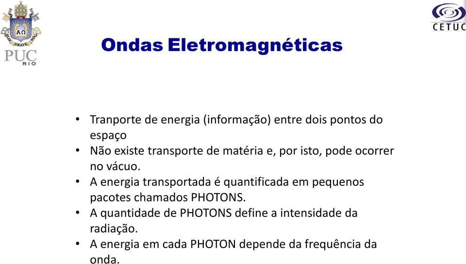 A energia transportada é quantificada em pequenos pacotes chamados PHOTONS.