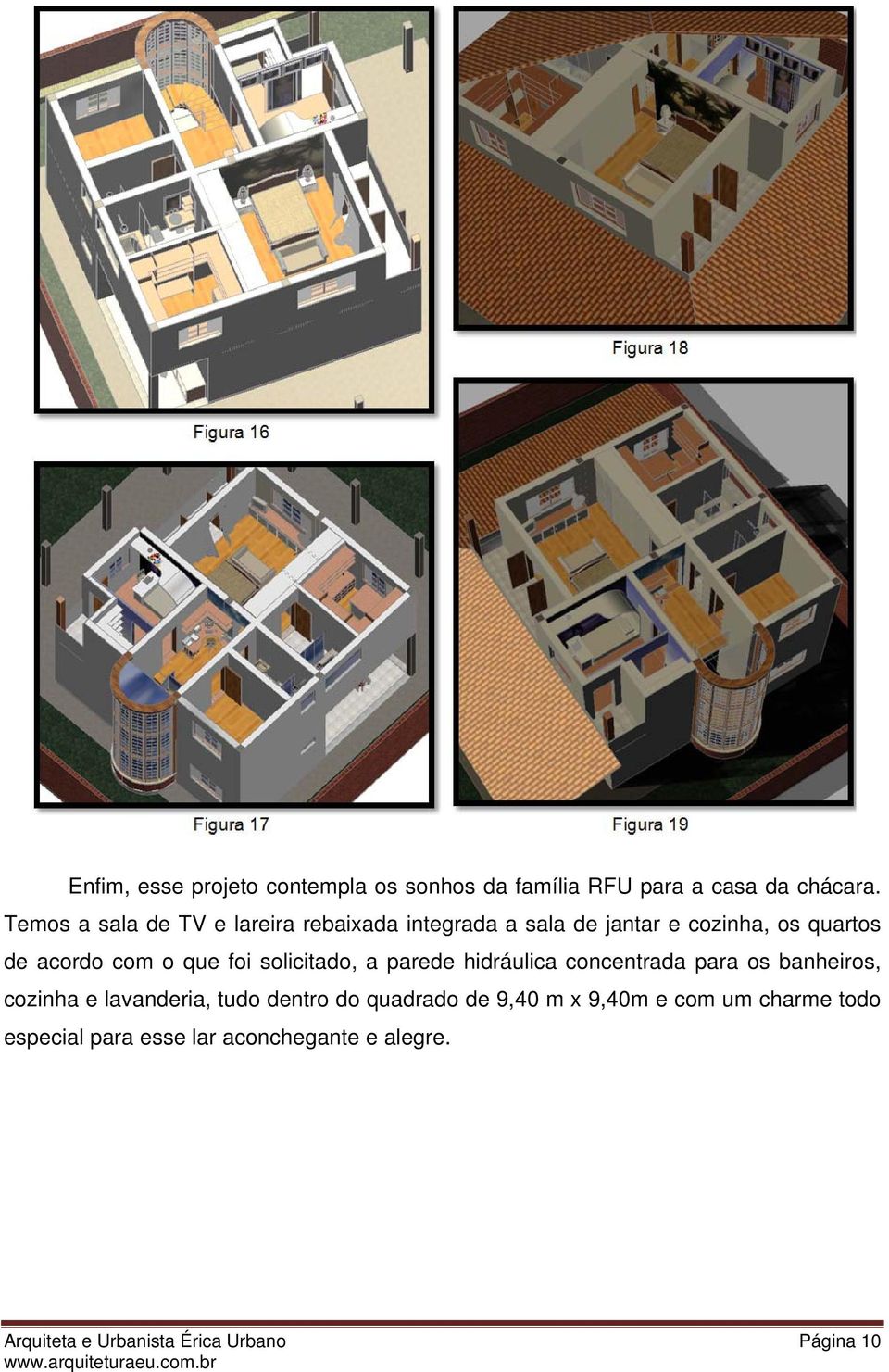 foi solicitado, a parede hidráulica concentrada para os banheiros, cozinha e lavanderia, tudo dentro do