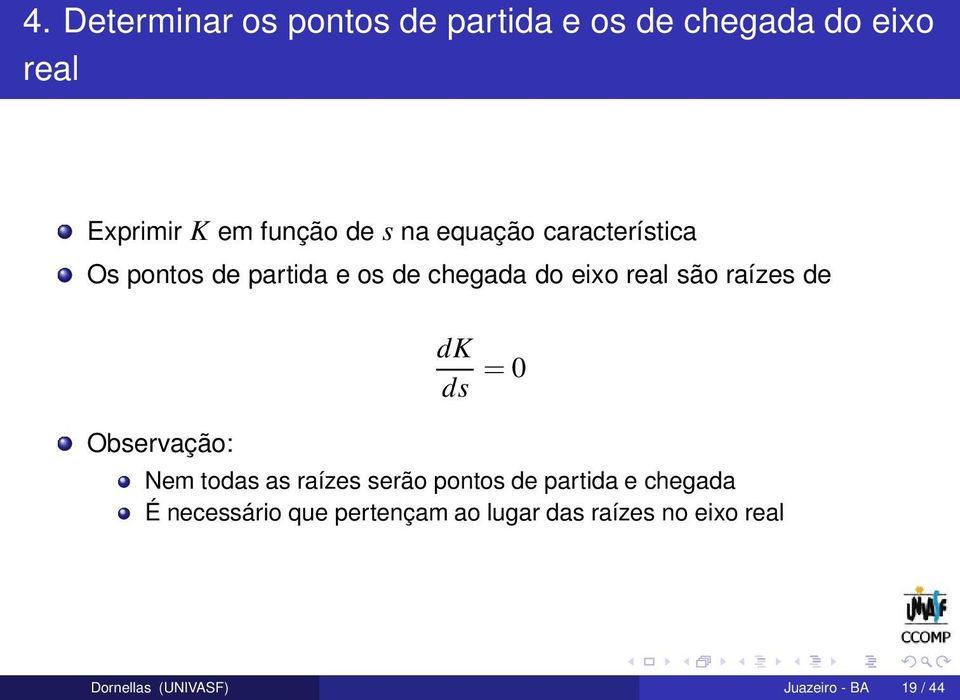Observação: dk ds = 0 Nem todas as raízes serão pontos de partida e chegada É necessário