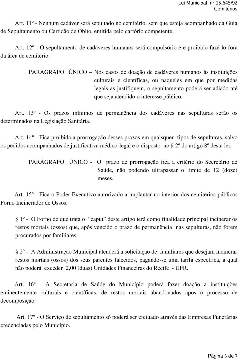 PARÁGRAFO ÚNICO Nos casos de doação de cadáveres humanos às instituições culturais e científicas, ou naqueles em que por medidas legais as justifiquem, o sepultamento poderá ser adiado até que seja