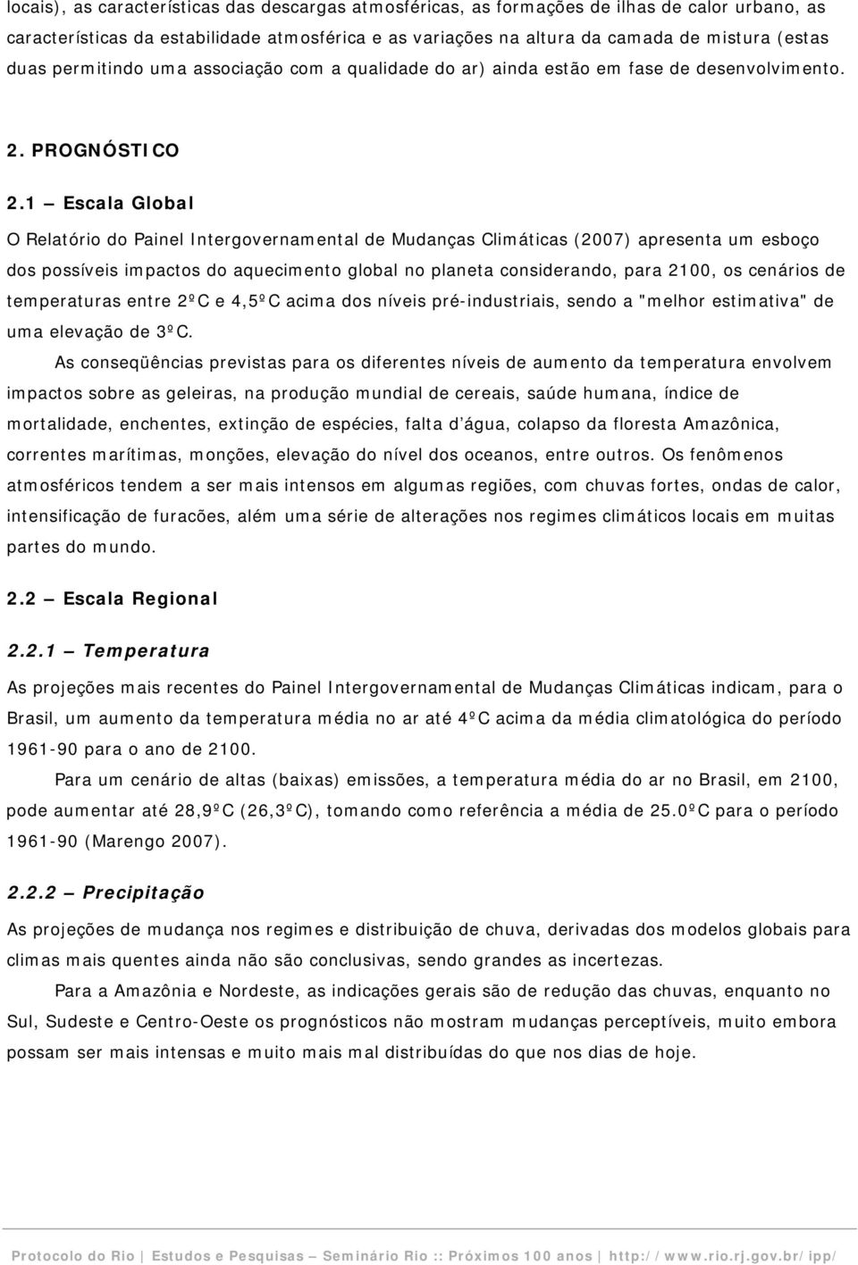 1 Escala Global O Relatório do Painel Intergovernamental de Mudanças Climáticas (2007) apresenta um esboço dos possíveis impactos do aquecimento global no planeta considerando, para 2100, os cenários