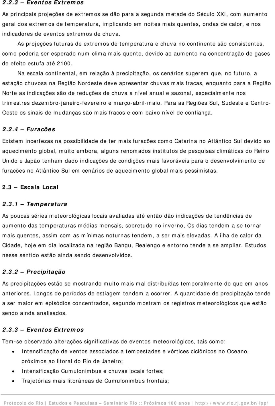 As projeções futuras de extremos de temperatura e chuva no continente são consistentes, como poderia ser esperado num clima mais quente, devido ao aumento na concentração de gases de efeito estufa