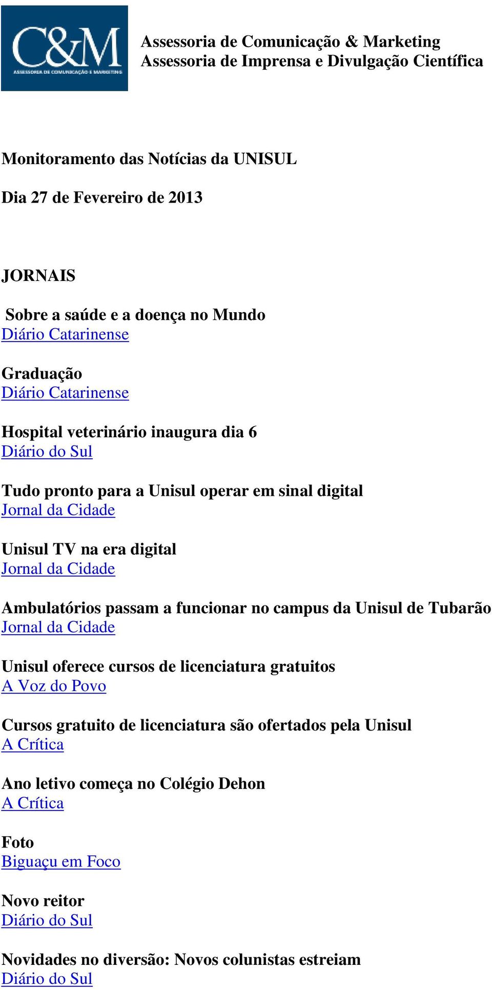 digital Jornal da Cidade Ambulatórios passam a funcionar no campus da Unisul de Tubarão Jornal da Cidade Unisul oferece cursos de licenciatura gratuitos A Voz do Povo Cursos gratuito de
