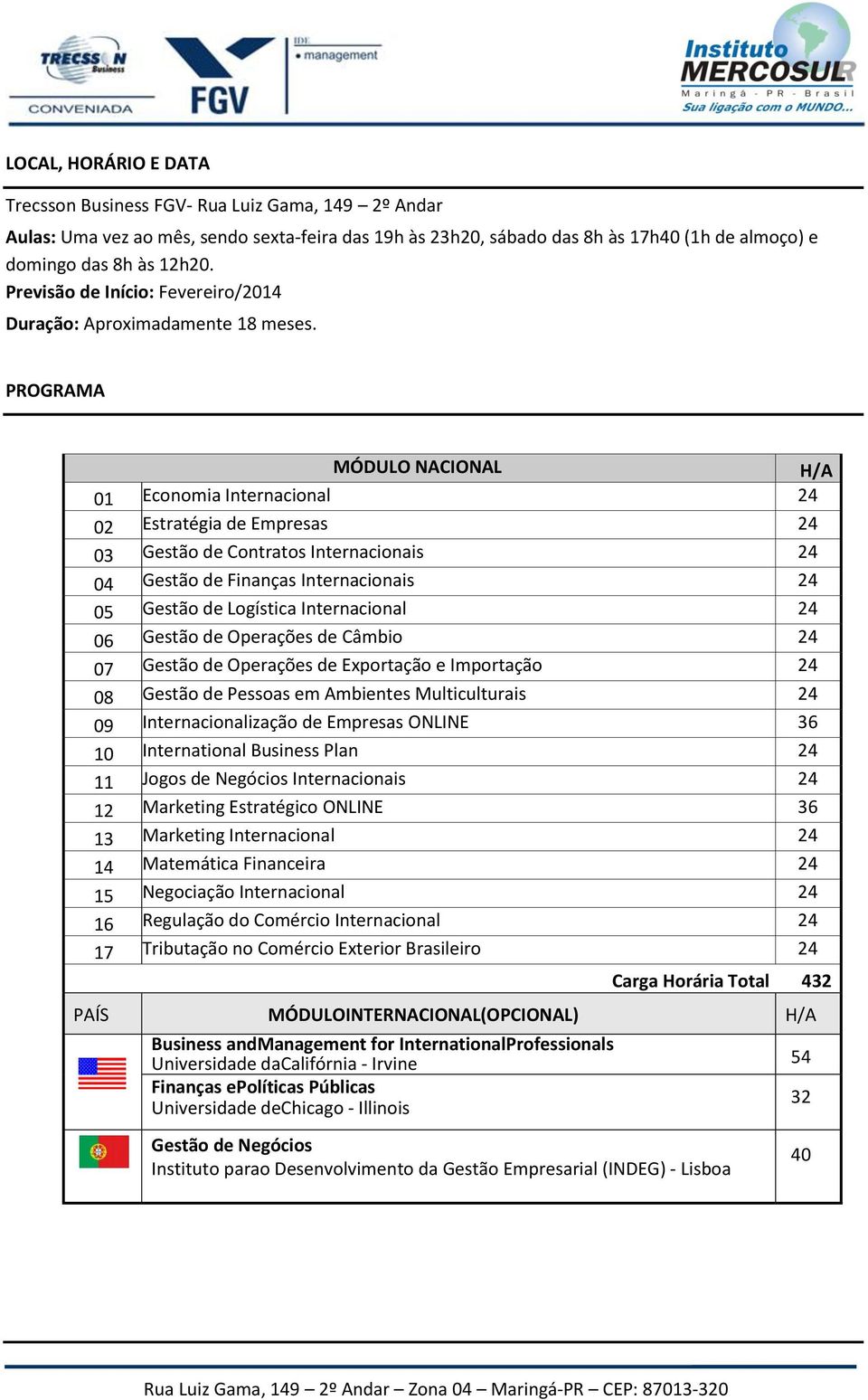 PROGRAMA MÓDULO NACIONAL H/A 01 Economia Internacional 24 02 Estratégia de Empresas 24 03 Gestão de Contratos Internacionais 24 04 Gestão de Finanças Internacionais 24 05 Gestão de Logística