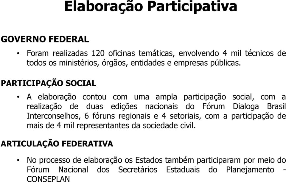 PARTICIPAÇÃO SOCIAL A elaboração contou com uma ampla participação social, com a realização de duas edições nacionais do Fórum Dialoga Brasil