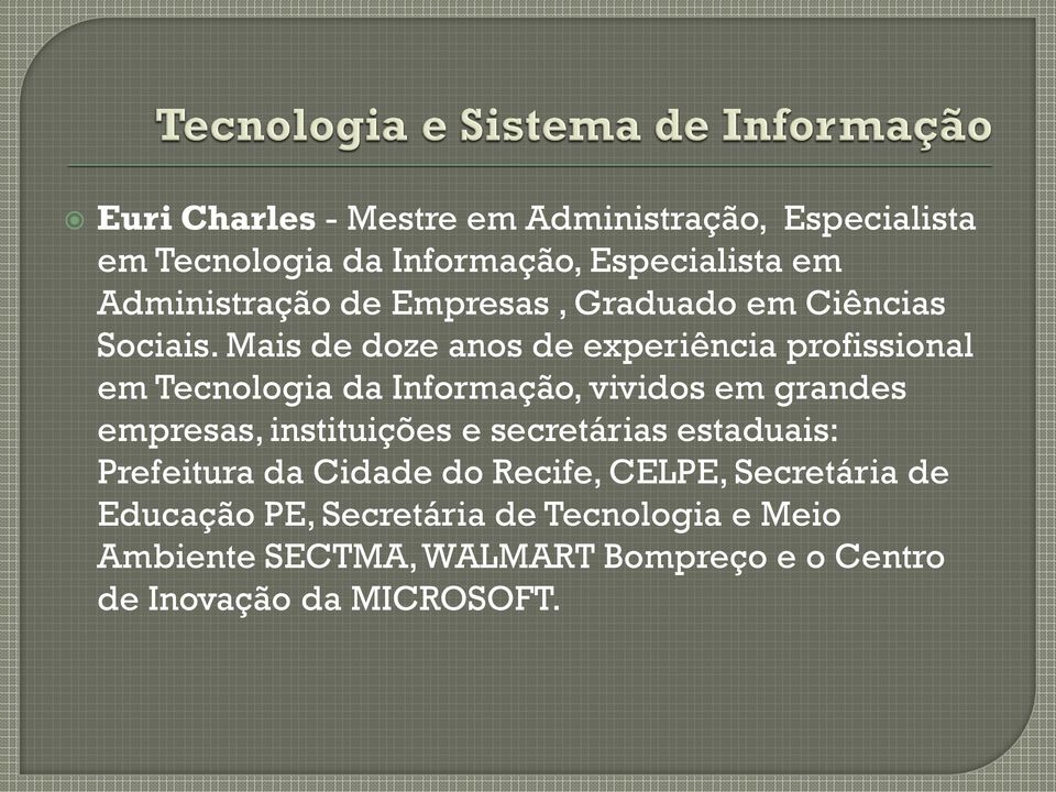 Mais de doze anos de experiência profissional em Tecnologia da Informação, vividos em grandes empresas, instituições