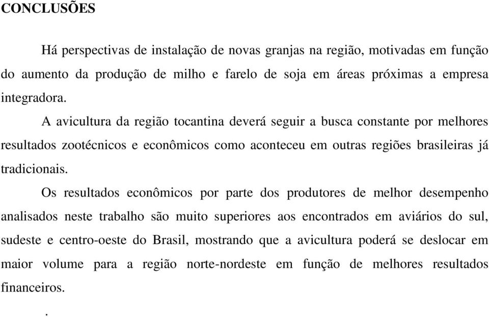 A avicultura da região tocantina deverá seguir a busca constante por melhores resultados zootécnicos e econômicos como aconteceu em outras regiões brasileiras já