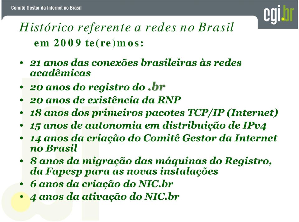 br 20 anos de existência da RNP 18 anos dos primeiros pacotes TCP/IP (Internet) 15 anos de autonomia em