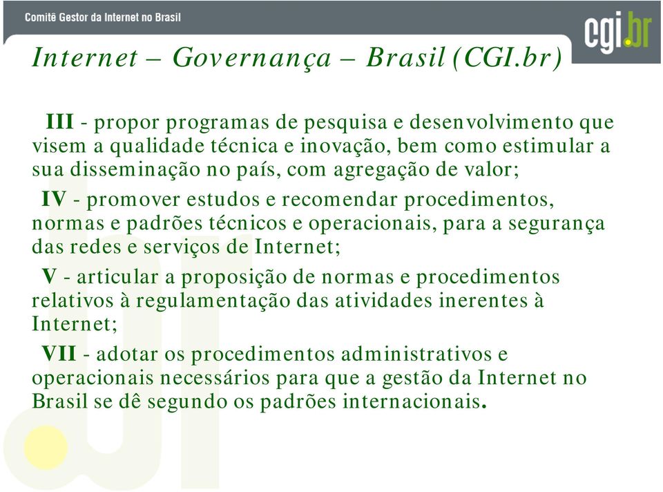 agregação de valor; IV - promover estudos e recomendar procedimentos, normas e padrões técnicos e operacionais, para a segurança das redes e serviços de